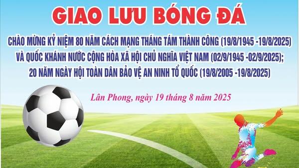MẶT TRẬN XÃ LÂN PHONG PHỐI HỢP TỔ CHỨC GIAO LƯU BÓNG ĐÁ CHÀO MỪNG KỶ NIỆM 80 NĂM CÁCH MẠNG THÁNG TÁM THÀNH CÔNG (19/8/1945 – 19/8/2025) VÀ QUỐC KHÁNH NƯỚC CỘNG HÒA XÃ HỘI CHỦ NGHĨA VIỆT NAM (02/9/1945-02/9/2025)